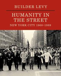 Cover image for Builder Levy: Humanity in the Streets: New York City 1960s-1989s