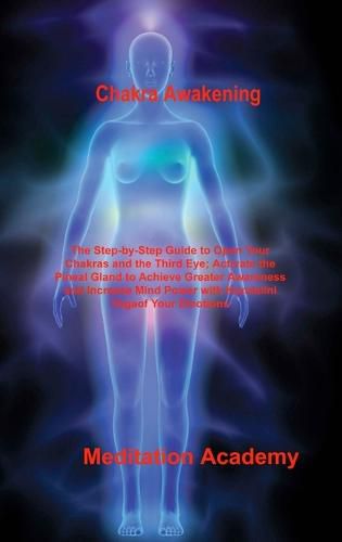 Cover image for Chakra Awakening: The Step-by-Step Guide to Open Your Chakras and the Third Eye; Activate the Pineal Gland to Achieve Greater Awareness and Increase Mind Power with Kundalini Yoga