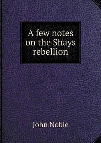 Cover image for A few notes on the Shays rebellion