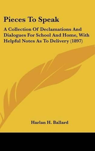 Pieces to Speak: A Collection of Declamations and Dialogues for School and Home, with Helpful Notes as to Delivery (1897)