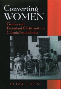 Cover image for Converting Women: Gender and Protestant Christianity in Colonial South India