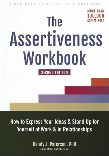 Cover image for The Assertiveness Workbook: How to Express Your Ideas and Stand Up for Yourself at Work and in Relationships