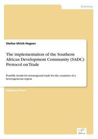 Cover image for The implementation of the Southern African Development Community (SADC) Protocol on Trade: Possible trends for intraregional trade for the countries of a heterogeneous region