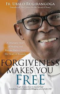 Cover image for Forgiveness Makes You Free: A Dramatic Story of Healing and Reconciliation from the Heart of Rwanda