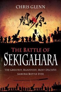 Cover image for The Battle of Sekigahara: The Greatest, Bloodiest, Most Decisive Samurai Battle Ever