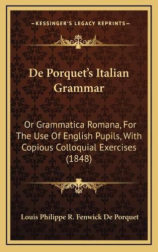 de Porquet's Italian Grammar: Or Grammatica Romana, for the Use of English Pupils, with Copious Colloquial Exercises (1848)