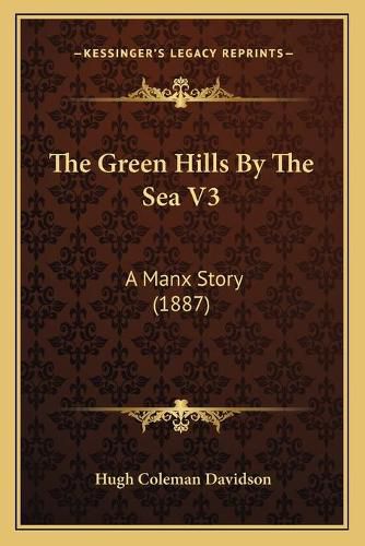 The Green Hills by the Sea V3: A Manx Story (1887)