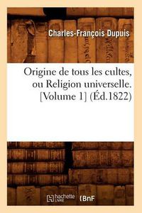 Cover image for Origine de Tous Les Cultes, Ou Religion Universelle. [Volume 1] (Ed.1822)