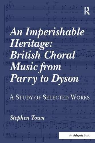 Cover image for An Imperishable Heritage: British Choral Music from Parry to Dyson: A Study of Selected Works