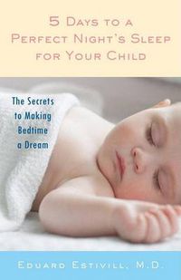 Cover image for 5 Days to a Perfect Night's Sleep for Your Child: The Secrets to Making Bedtime a Dream