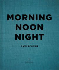 Cover image for Morning, Noon, Night: A Way of Living