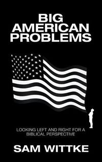 Cover image for Big American Problems: Looking Left and Right for a Biblical Perspective