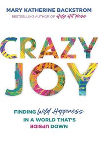 Cover image for Crazy Joy: Finding Wild Happiness in a World That's Upside Down