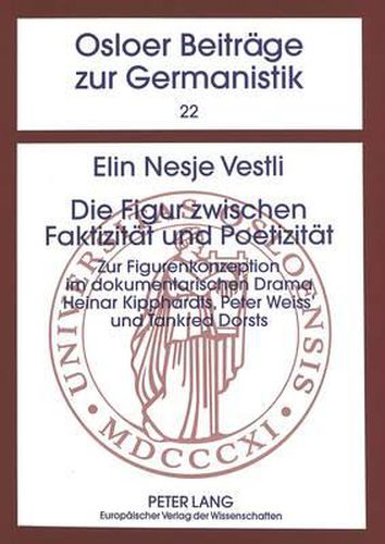 Cover image for Die Figur Zwischen Faktizitaet Und Poetizitaet: Zur Figurenkonzeption Im Dokumentarischen Drama. Heinar Kipphardts, Peter Weiss' Und Tankred Dorsts