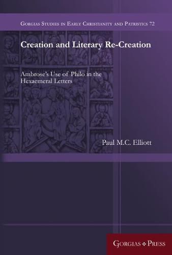 Creation and Literary Recreation: Ambrose's Use of Philo in the Hexaemeral Letters