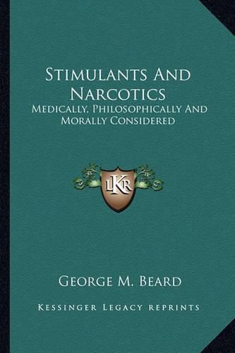 Cover image for Stimulants and Narcotics: Medically, Philosophically and Morally Considered