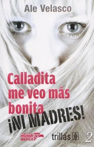 Cover image for Calladita Me Veo Mas Bonita... Ni Madres!