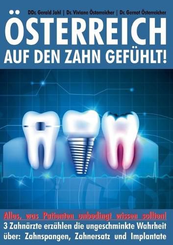 Cover image for OEsterreich auf den Zahn gefuhlt: Alles was Patienten unbedingt wissen sollten - 3 Zahnarzte erzahlen die ungeschminkte Wahrheit uber: Zahnspangen, Zahnersatz und Implantate