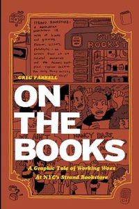 Cover image for On The Books: A Graphic Tale of Working Woes at NYC's Strand Bookstore