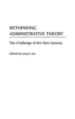 Cover image for Rethinking Administrative Theory: The Challenge of the New Century