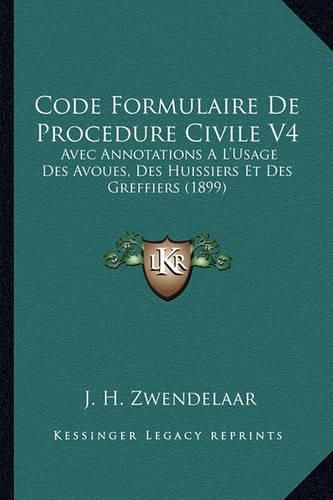 Cover image for Code Formulaire de Procedure Civile V4: Avec Annotations A L'Usage Des Avoues, Des Huissiers Et Des Greffiers (1899)