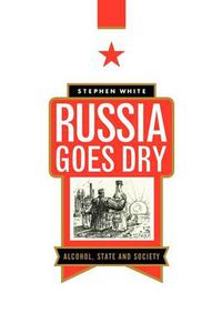 Cover image for Russia Goes Dry: Alcohol, State and Society