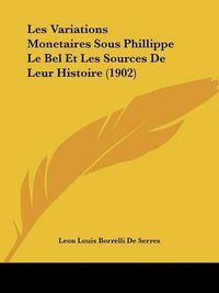 Cover image for Les Variations Monetaires Sous Phillippe Le Bel Et Les Sources de Leur Histoire (1902)