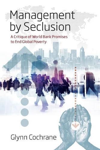 Cover image for Management by Seclusion: A Critique of World Bank Promises to End Global Poverty