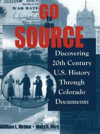 Cover image for Go to the Source: Discovering 20th Century U.S. History Through Colorado Documents