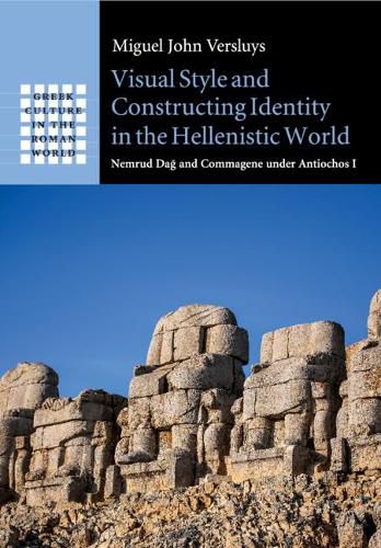 Cover image for Visual Style and Constructing Identity in the Hellenistic World: Nemrud Dag and Commagene under Antiochos I