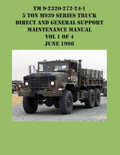 Cover image for TM 9-2320-272-24-1 5 Ton M939 Series Truck Direct and General Support Maintenance Manual Vol 1 of 4 June 1998