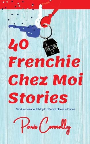 Cover image for 40 Frenchie Chez Moi Stories: Travel Memoir. Short stories about living in different places in France.