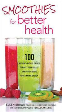 Cover image for Smoothies for Better Health: 100 Nutrient-Packed Drinks to Boost Your Energy and Supercharge Your Immune System