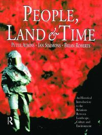 Cover image for People, Land and Time: An Historical Introduction to the Relations Between Landscape, Culture and Environment
