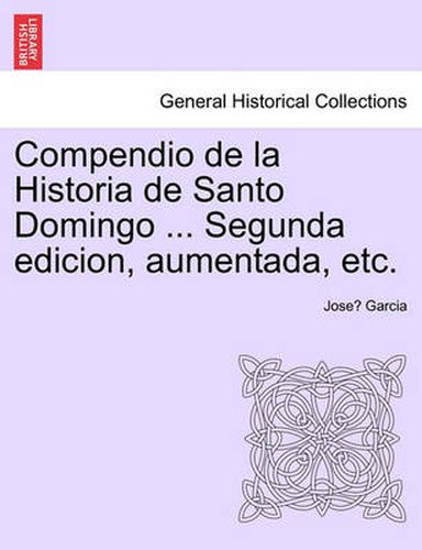 Cover image for Compendio de La Historia de Santo Domingo ... Segunda Edicion, Aumentada, Etc.