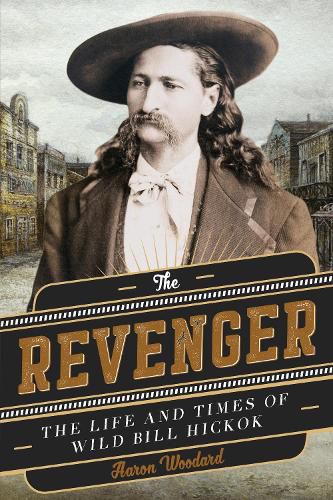 Cover image for The Revenger: The Life and Times of Wild Bill Hickok