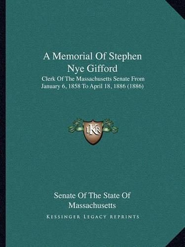 Cover image for A Memorial of Stephen Nye Gifford: Clerk of the Massachusetts Senate from January 6, 1858 to April 18, 1886 (1886)