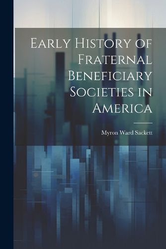 Early History of Fraternal Beneficiary Societies in America