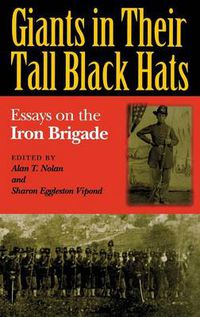 Cover image for Giants in Their Tall Black Hats: Essays on the Iron Brigade