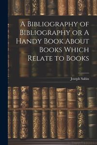 Cover image for A Bibliography of Bibliography or A Handy Book About Books Which Relate to Books