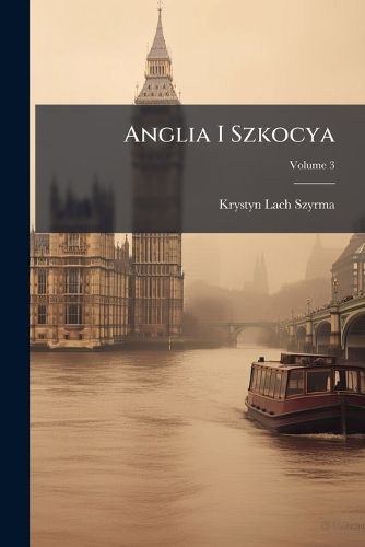 Cover image for Anglia I Szkocya: Przypomnienia Z Podr Zy Roku 1823-24 Odbytey, Volume 3