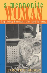 Cover image for A Mennonite Woman: Exploring Spiritual Life and Identity