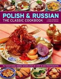 Cover image for Polish & Russian: The Classic Cookbook: 70 traditional dishes shown step by step in 250 photographs