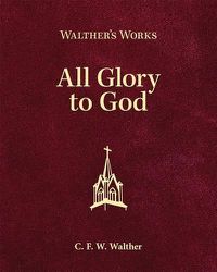 Cover image for Walther's Works: All Glory to God