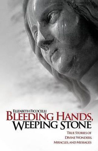 Cover image for Bleeding Hands, Weeping Stone: True Stories of Divine Wonders, Miracles and Messages