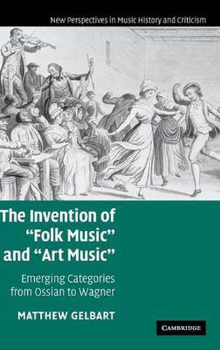 Cover image for The Invention of 'Folk Music' and 'Art Music': Emerging Categories from Ossian to Wagner