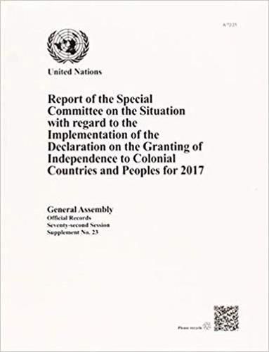 Report of the Special Committee on the Situation with Regard to the Implementation of the Declaration on the Granting of Independence to Colonial Countries and Peoples for 2017