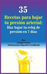 Cover image for 35 Recetas para Bajar tu Presion Arterial: Haz bajar tu reloj de presion en 7 dias