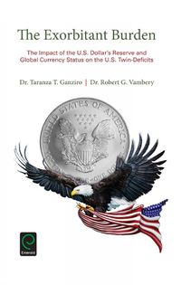 Cover image for The Exorbitant Burden: The Impact of the U.S. Dollar's Reserve and Global Currency Status on the U.S. Twin-Deficits