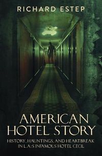 Cover image for American Hotel Story: History, Hauntings, and Heartbreak in LA's Infamous Hotel Cecil